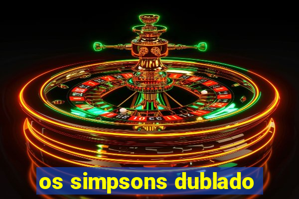 os simpsons dublado